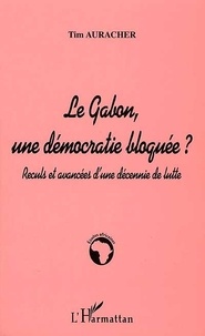 Tim Auracher - Le Gabon, une démocratie bloquée ? - Reculs et avancées d'une décennie de lutte.