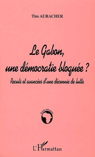 Le Gabon, une démocratie bloquée ?. Reculs et avancées d'une décennie de lutte
