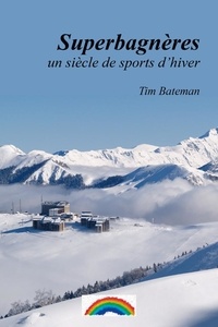 Tim Bateman - Superbagnères – un siècle de sports d'hiver.