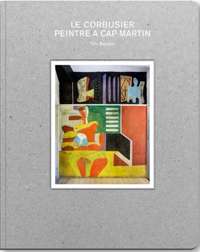 Tim Benton - Le Corbusier, peintre à Cap-Martin.