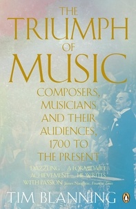 Tim Blanning - The Triumph of Music - Composers, Musicians and Their Audiences, 1700 to the Present.