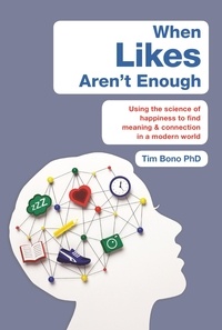 Tim Bono - When Likes Aren't Enough - Using the science of happiness to find meaning and connection in a modern world.