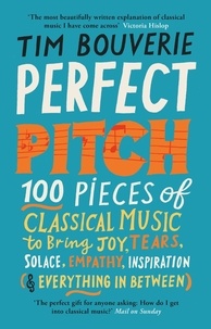 Tim Bouverie - Perfect Pitch - 100 pieces of classical music to bring joy, tears, solace, empathy, inspiration (&amp; everything in between).