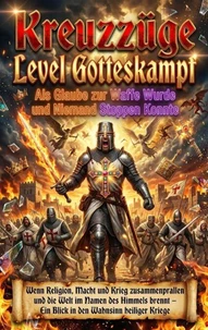 Kreuzzüge Level Gotteskampf: Als Glaube zur Waffe Wurde und Niemand Stoppen Konnte