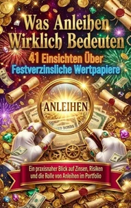 Was Anleihen Wirklich Bedeuten: 41 Einsichten Über Festverzinsliche Wertpapiere