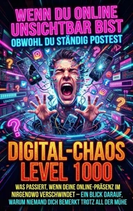 Wenn Du Online Unsichtbar Bist Obwohl Du Ständig Postest: Digital-Chaos Level 1000