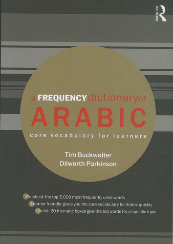 Tim Buckwalter et Dilworth Parkinson - A Frequency Dictionary of Arabic - Core Vocabulary for Learners - Edition bilingue anglais-arabe.