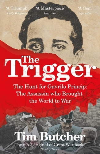 Tim Butcher - The Trigger - Hunting the Assassin Who Brought the World to War.