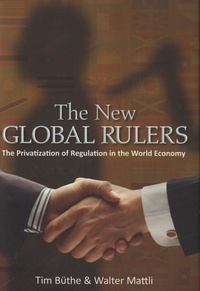 Tim Buthe et Walter Mattli - The New Global Rulers - The Privatization of Regulation in the World Economy.