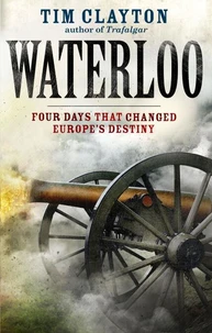 Waterloo Four Days that Changed Europe's Destiny /anglais