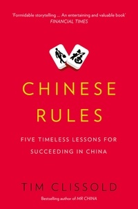 Tim Clissold - Chinese Rules - Five Timeless Lessons for Succeeding in China.