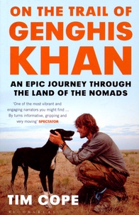 Tim Cope - On the Trail of Genghis Khan - An Epic Journey through the Land of the Nomads.