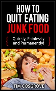  Tim Cosgrove - How To Quit Eating Junk Food - Quickly, Painlessly And Permanently! - How To Quit Series, #4.