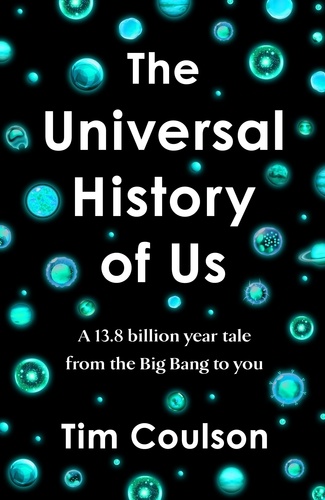 Tim Coulson - The Universal History of Us - A 13.8 billion year tale from the Big Bang to you.