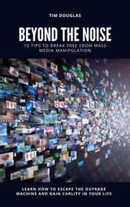 Beyond the Noise: 10 Tips to Break Free From Mass Media Manipulation