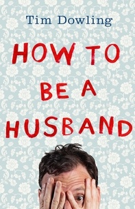 Tim Dowling - How to Be a Husband.