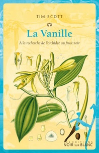 Tim Ecott - La vanille - A la recherche de l'orchidée au fruit noir.