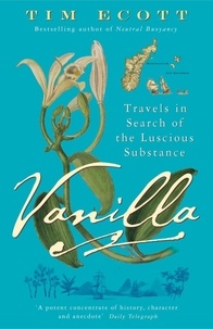 Tim Ecott - Vanilla - Travels in Search of the Luscious Substance.
