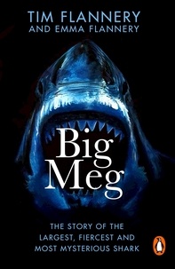 Tim Flannery et Emma Flannery - Big Meg - The Story of the Largest, Fiercest and Most Mysterious Shark.