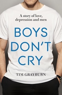 Tim Grayburn - Boys Don't Cry - Why I hid my depression and why men need to talk about their mental health.