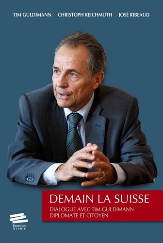 Demain la Suisse. Dialogue avec Tim Guldimann, diplomate et citoyen