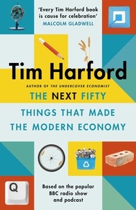 Tim Harford - The Next Fifty Things that Made the Modern Economy.