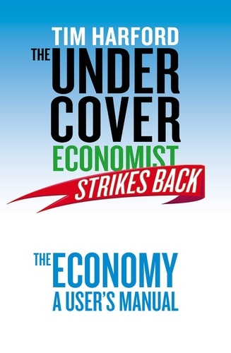 The Undercover Economist Strikes Back: The Economy - A User's Manual