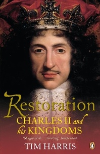Tim Harris - Restoration - Charles II and His Kingdoms, 1660-1685.