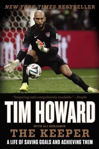Tim Howard - The Keeper - A Life of Saving Goals and Achieving Them.