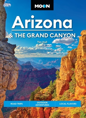 Moon Arizona &amp; the Grand Canyon. Road Trips, Outdoor Adventures, Local Flavors
