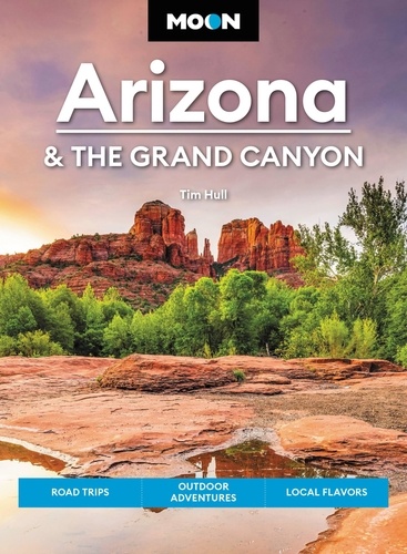 Moon Arizona &amp; the Grand Canyon. Road Trips, Outdoor Adventures, Local Flavors