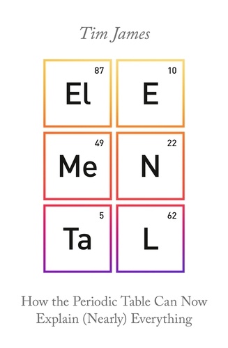 Elemental. How the Periodic Table Can Now Explain (Nearly) Everything