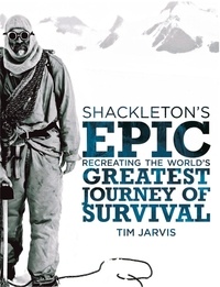 Tim Jarvis - Shackleton’s Epic - Recreating the World’s Greatest Journey of Survival.