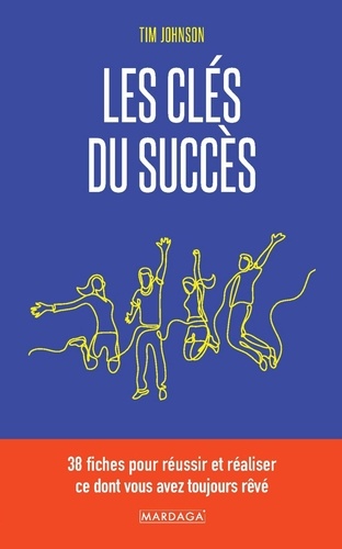 Les clés du succès. 38 fiches pour réussir et réaliser ce dont vous avez toujours rêvé 2e édition