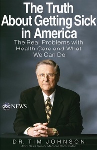 Tim Johnson - The Truth About Getting Sick in America - The Real Problems with Health Care and What We Can Do.
