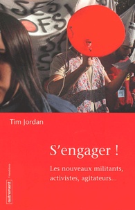 Tim Jordan - S'Engager ! Les Nouveaux Militants, Activistes, Agitateurs....