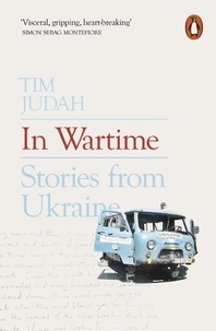 Tim Judah - In Wartime - Stories from Ukraine.