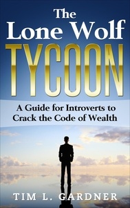  Tim L. Gardner - The Lone Wolf Tycoon: A Guide For Introverts to Crack the Code of Wealth.