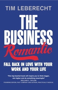 Tim Leberecht - The Business Romantic - Fall back in love with your work and your life.