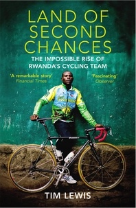 Tim Lewis - Land of Second Chances - The Impossible Rise of Rwanda's Cycling Team.