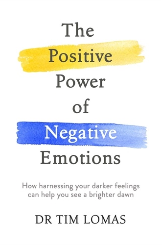 The Positive Power of Negative Emotions. How harnessing your darker feelings can help you see a brighter dawn
