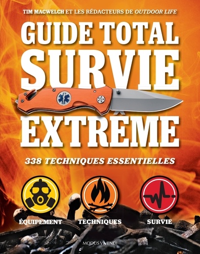 Tim MacWelch - Guide total survie extrême - 338 techniques essentielles.