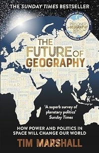 Tim Marshall - The Future of Geography - How Power and Politics in Space Will Change Our World - THE NO.1 SUNDAY TIMES BESTSELLER.