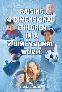  Tim McCarthy - Raising 4 Dimensional Children in a 2 Dimensional World.