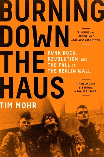 Burning Down the Haus. Punk Rock, Revolution, and the Fall of the Berlin Wall