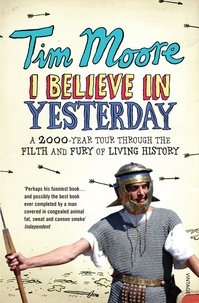 Tim Moore - I Believe In Yesterday - My Adventures in Living History.
