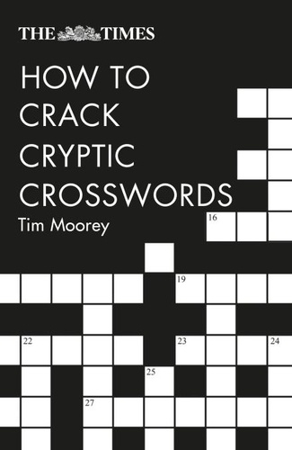 Tim Moorey - The Times How to Crack Cryptic Crosswords - Hints and tips to help every solver.