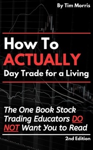  Tim Morris - How to Actually Day Trade for A Living: The One Book Stock Trading Educators Do Not Want You to Read - How to Day Trade.