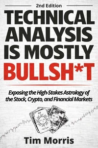 Technical Analysis Is Mostly Bullshit: Exposing the High-Stakes Astrology of the Stock, Crypto, and Financial Markets