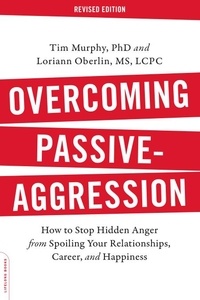 Tim Murphy et Loriann Oberlin - Overcoming Passive-Aggression, Revised Edition - How to Stop Hidden Anger from Spoiling Your Relationships, Career, and Happiness.